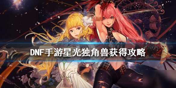 《DNF》星光独角兽怎么得？ 星光独角兽获得方法