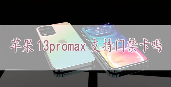 苹果13promax支持门禁卡吗