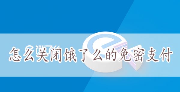 怎么关闭饿了么的免密支付