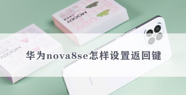 华为nova8se怎样设置返回键